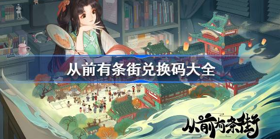 从前有条街激活码2023最新-从前有条街兑换码通用有效汇总