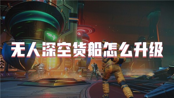 无人深空货船怎么升级